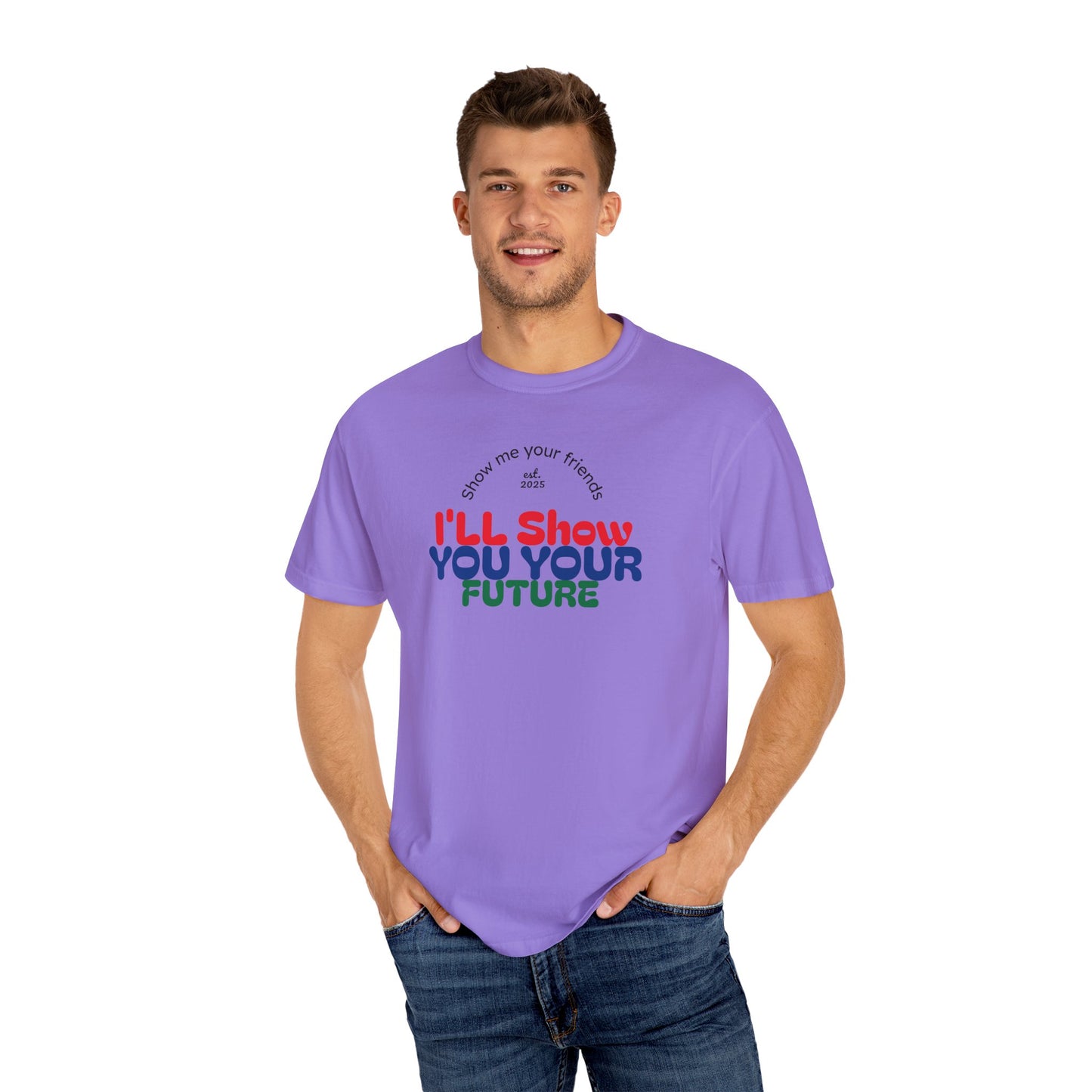 I'll Show You Your Future T-Shirt, Unisex Garment-Dyed Tee, Inspirational Gift, Motivational Shirt, Casual Style, Fun Everyday Wear