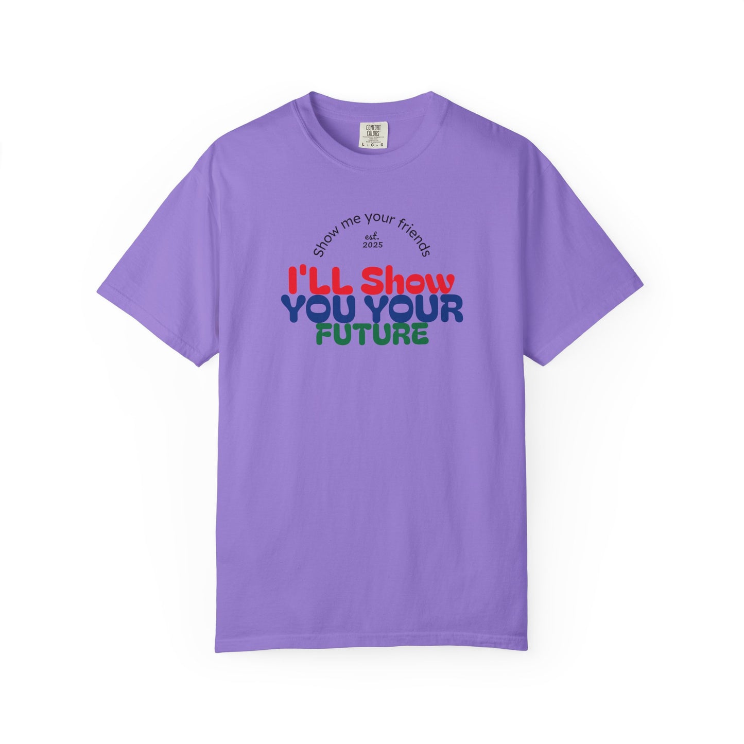 I'll Show You Your Future T-Shirt, Unisex Garment-Dyed Tee, Inspirational Gift, Motivational Shirt, Casual Style, Fun Everyday Wear