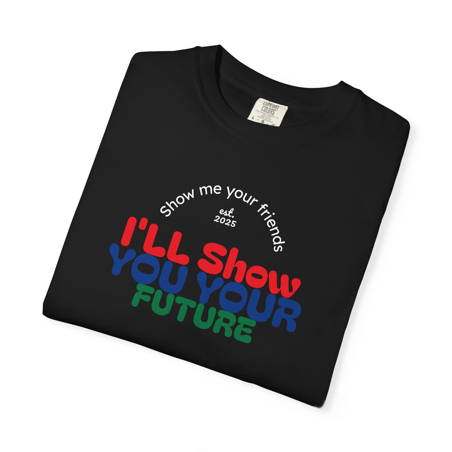 I'll Show You Your Future T-Shirt, Unisex Garment-Dyed Tee, Inspirational Gift, Motivational Shirt, Casual Style, Fun Everyday Wear