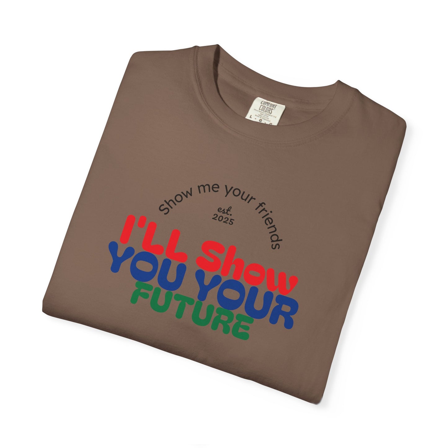 I'll Show You Your Future T-Shirt, Unisex Garment-Dyed Tee, Inspirational Gift, Motivational Shirt, Casual Style, Fun Everyday Wear