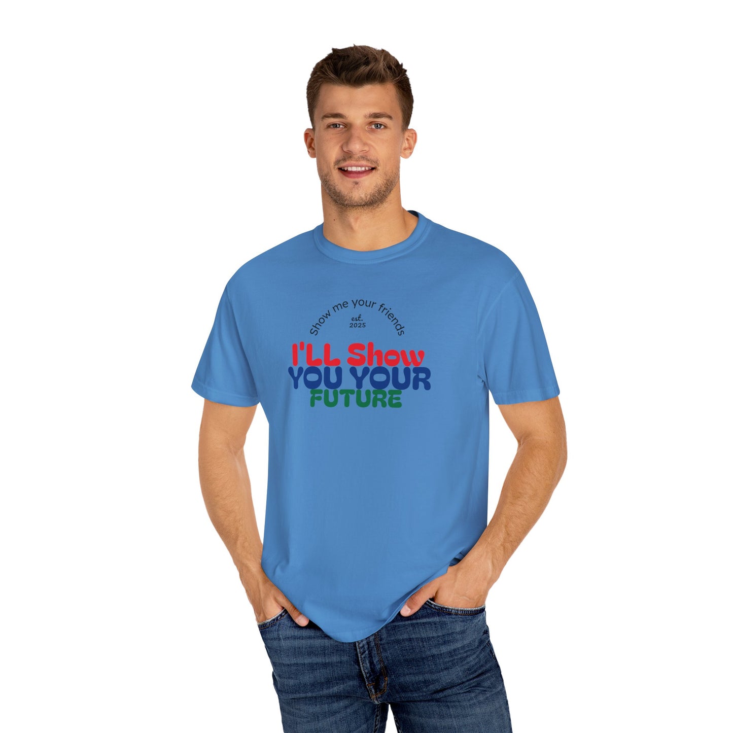 I'll Show You Your Future T-Shirt, Unisex Garment-Dyed Tee, Inspirational Gift, Motivational Shirt, Casual Style, Fun Everyday Wear