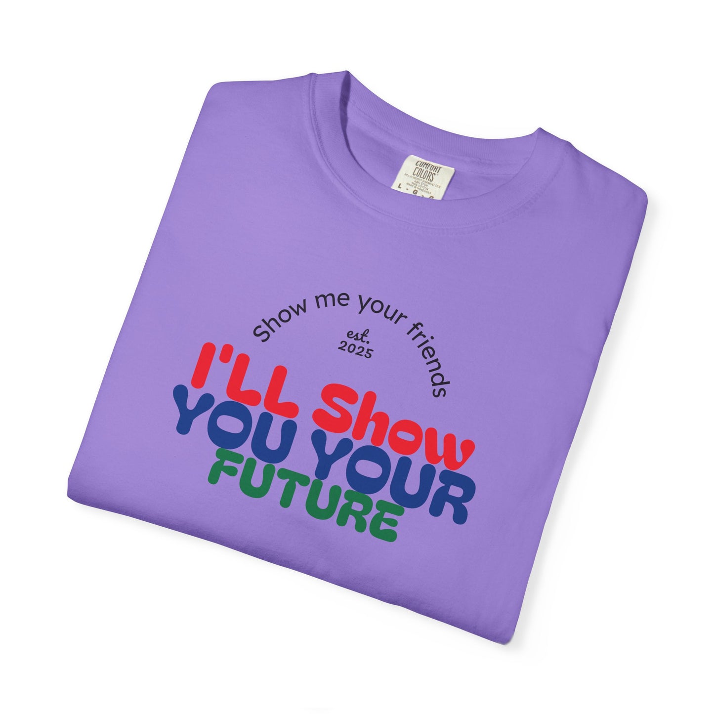I'll Show You Your Future T-Shirt, Unisex Garment-Dyed Tee, Inspirational Gift, Motivational Shirt, Casual Style, Fun Everyday Wear