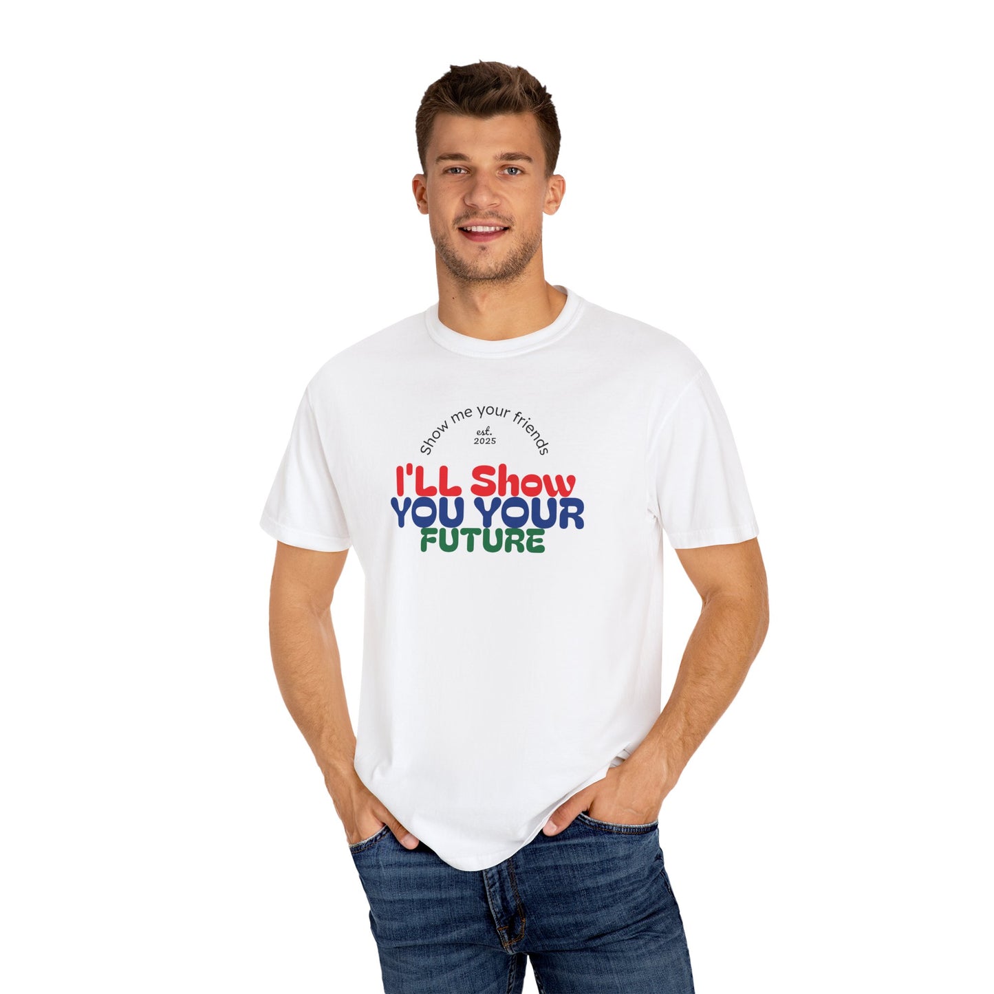 I'll Show You Your Future T-Shirt, Unisex Garment-Dyed Tee, Inspirational Gift, Motivational Shirt, Casual Style, Fun Everyday Wear