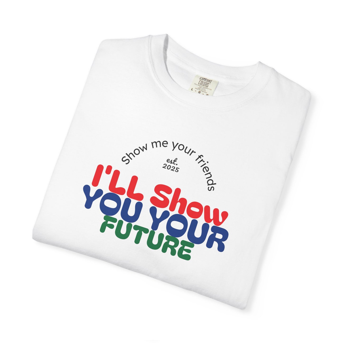 I'll Show You Your Future T-Shirt, Unisex Garment-Dyed Tee, Inspirational Gift, Motivational Shirt, Casual Style, Fun Everyday Wear