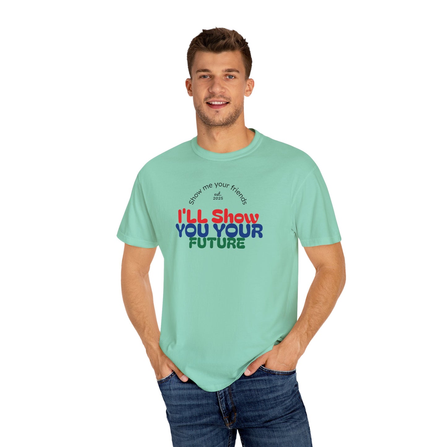 I'll Show You Your Future T-Shirt, Unisex Garment-Dyed Tee, Inspirational Gift, Motivational Shirt, Casual Style, Fun Everyday Wear