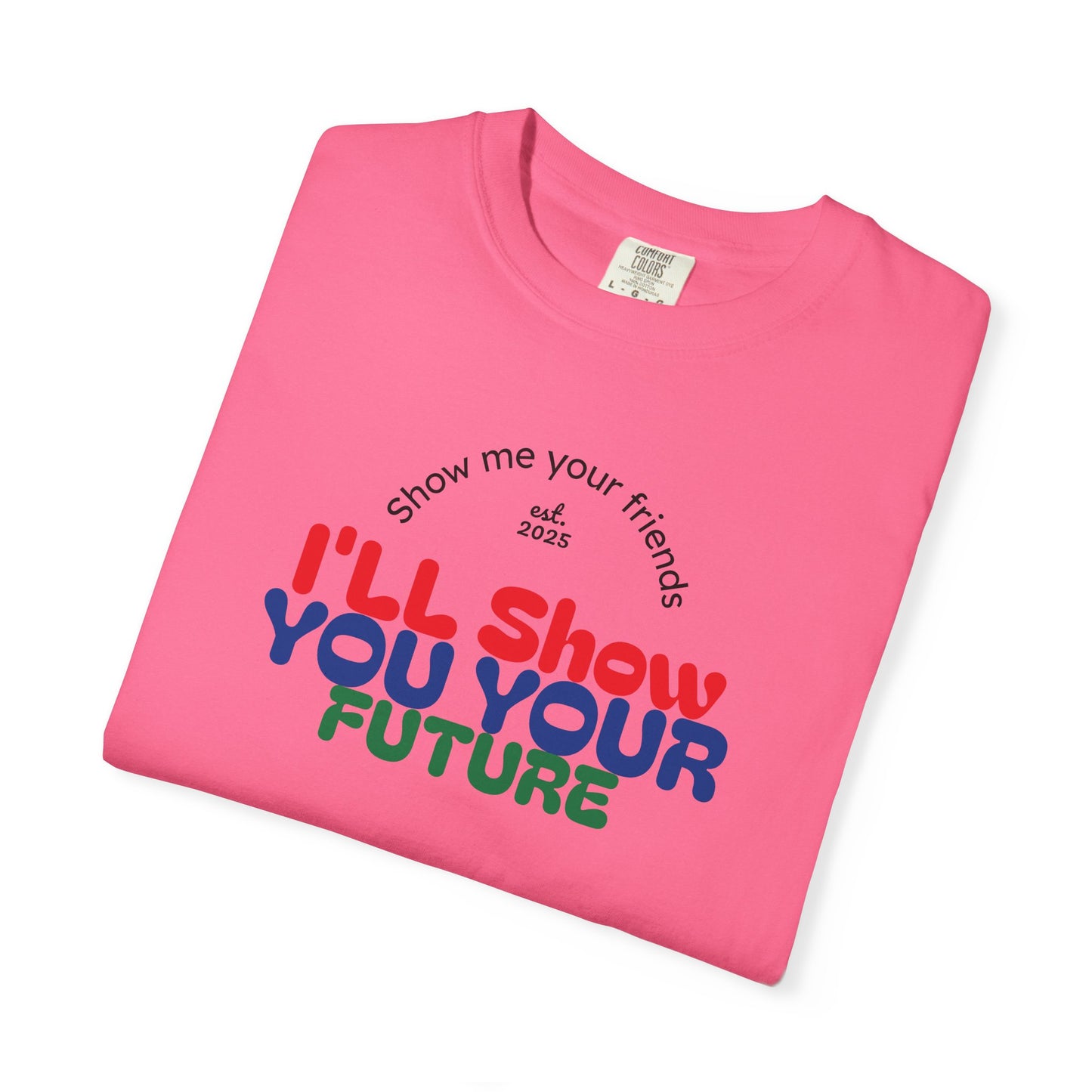 I'll Show You Your Future T-Shirt, Unisex Garment-Dyed Tee, Inspirational Gift, Motivational Shirt, Casual Style, Fun Everyday Wear
