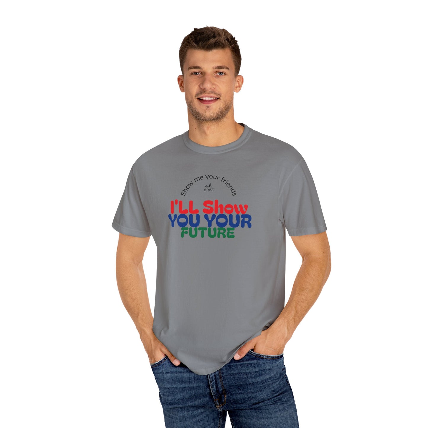 I'll Show You Your Future T-Shirt, Unisex Garment-Dyed Tee, Inspirational Gift, Motivational Shirt, Casual Style, Fun Everyday Wear