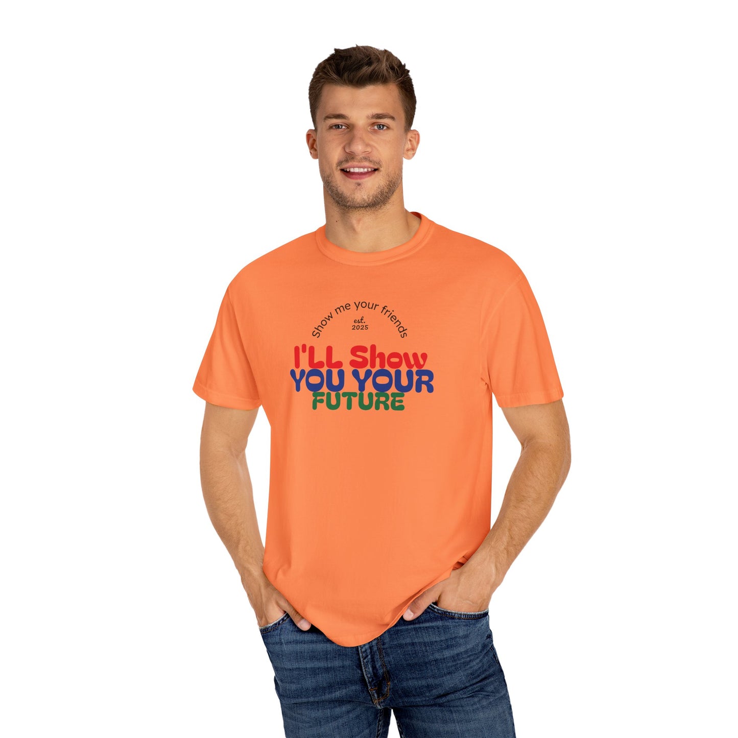I'll Show You Your Future T-Shirt, Unisex Garment-Dyed Tee, Inspirational Gift, Motivational Shirt, Casual Style, Fun Everyday Wear