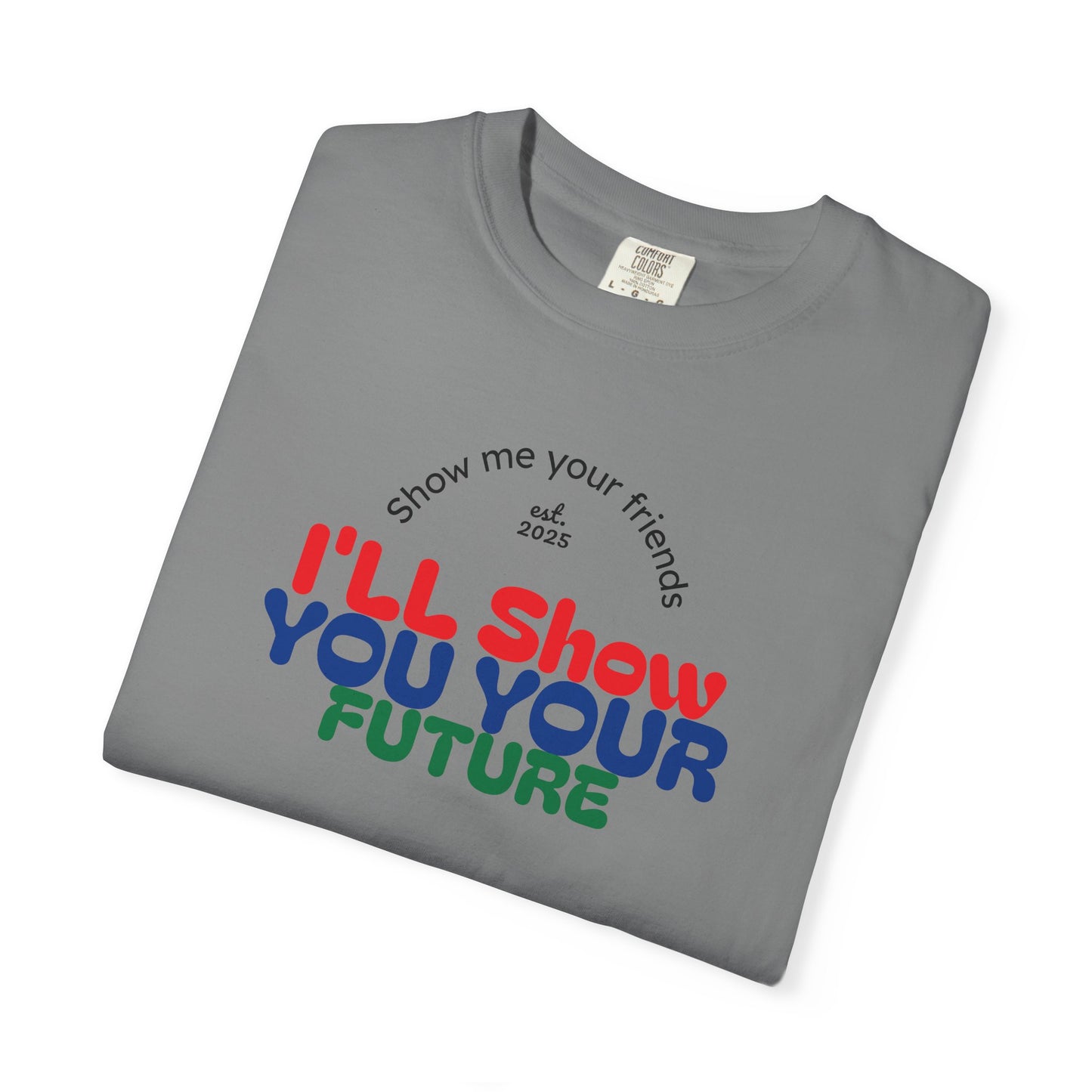 I'll Show You Your Future T-Shirt, Unisex Garment-Dyed Tee, Inspirational Gift, Motivational Shirt, Casual Style, Fun Everyday Wear