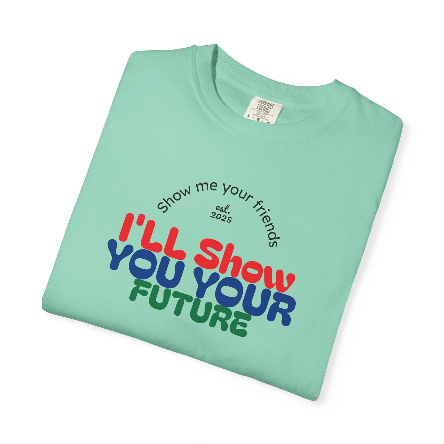 I'll Show You Your Future T-Shirt, Unisex Garment-Dyed Tee, Inspirational Gift, Motivational Shirt, Casual Style, Fun Everyday Wear