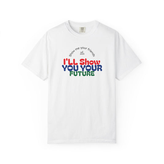I'll Show You Your Future T-Shirt, Unisex Garment-Dyed Tee, Inspirational Gift, Motivational Shirt, Casual Style, Fun Everyday Wear