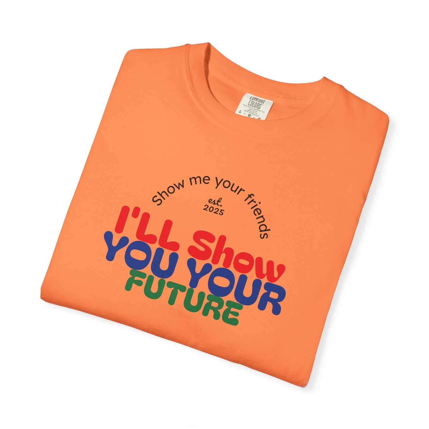 I'll Show You Your Future T-Shirt, Unisex Garment-Dyed Tee, Inspirational Gift, Motivational Shirt, Casual Style, Fun Everyday Wear