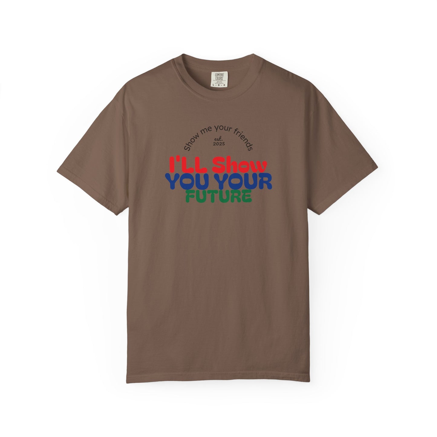 I'll Show You Your Future T-Shirt, Unisex Garment-Dyed Tee, Inspirational Gift, Motivational Shirt, Casual Style, Fun Everyday Wear