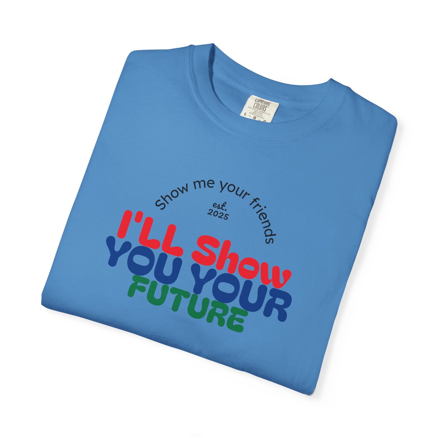 I'll Show You Your Future T-Shirt, Unisex Garment-Dyed Tee, Inspirational Gift, Motivational Shirt, Casual Style, Fun Everyday Wear