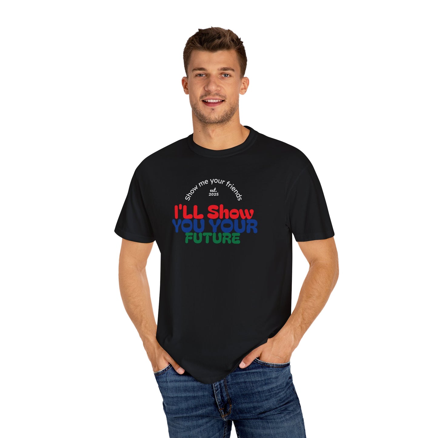 I'll Show You Your Future T-Shirt, Unisex Garment-Dyed Tee, Inspirational Gift, Motivational Shirt, Casual Style, Fun Everyday Wear